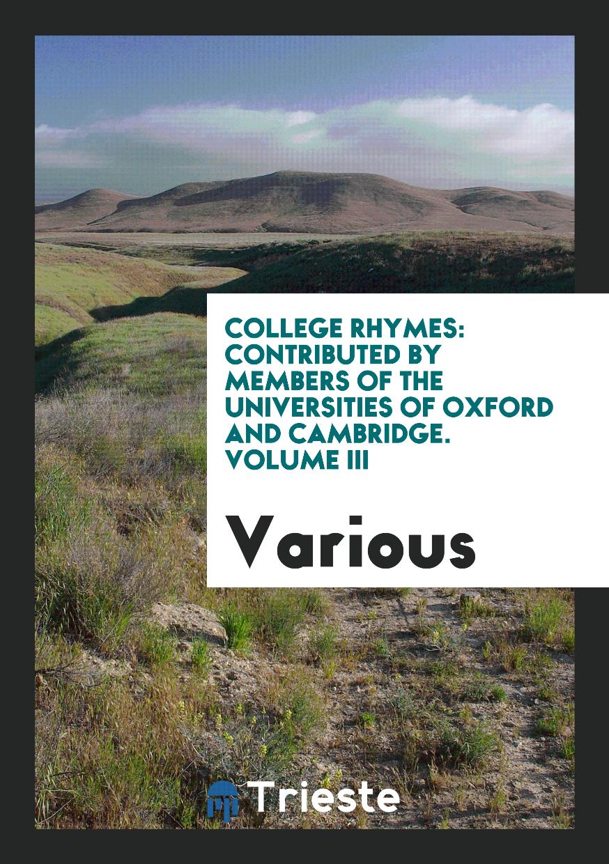 College Rhymes: Contributed by Members of the Universities of Oxford and Cambridge. Volume III