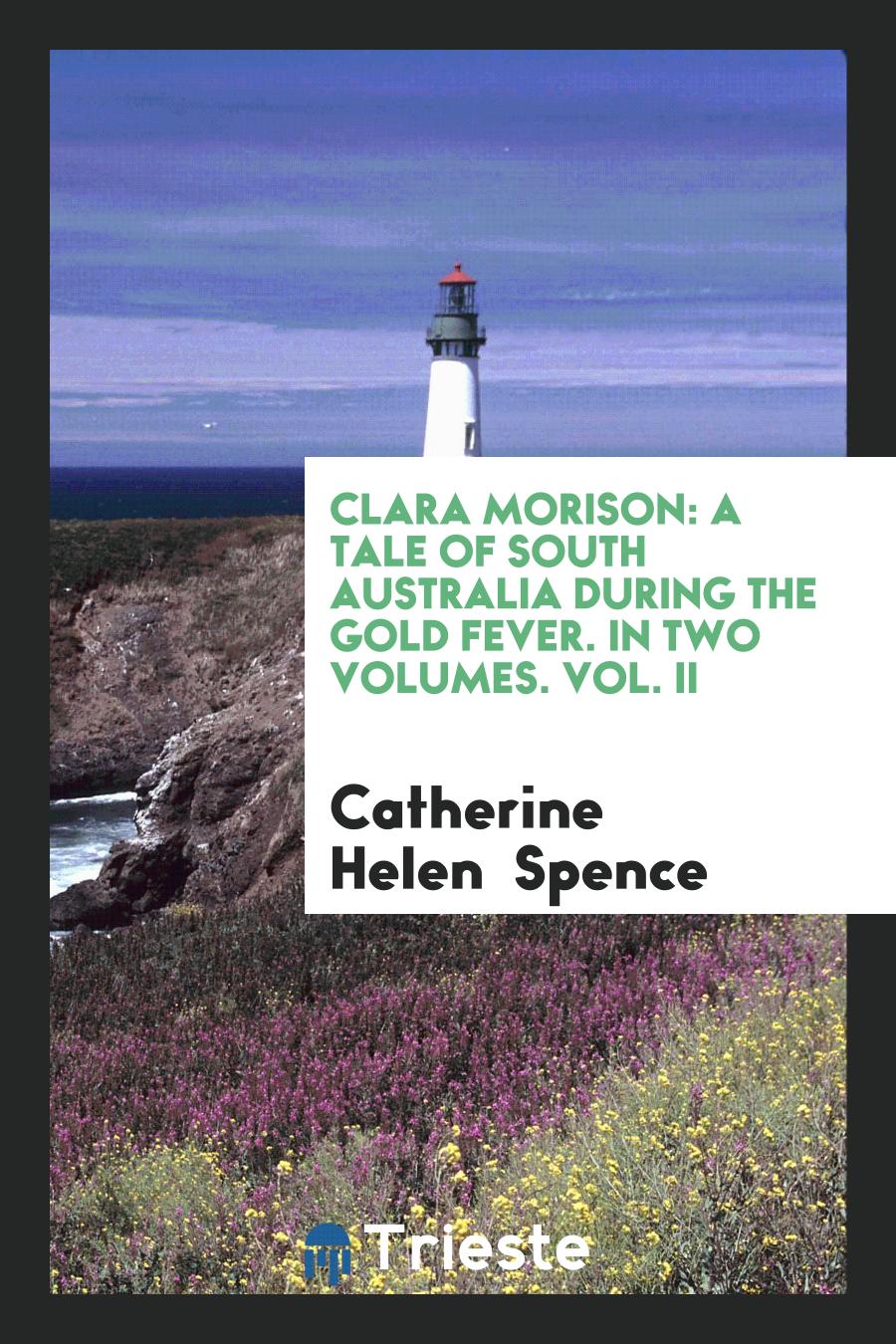 Clara Morison: A Tale of South Australia during the Gold Fever. In Two Volumes. Vol. II