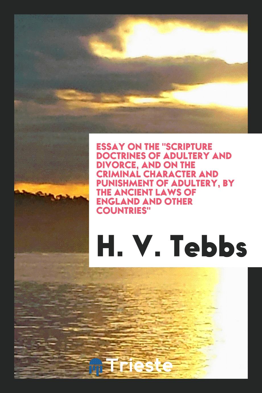 Essay on the "Scripture Doctrines of Adultery and Divorce, and on the Criminal Character and Punishment of Adultery, by the Ancient Laws of England and Other Countries"