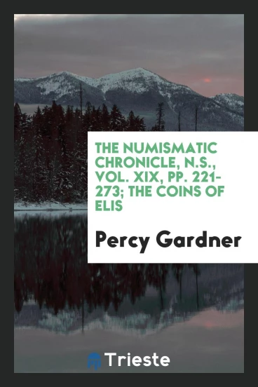 The Numismatic Chronicle, N.S., Vol. XIX, pp. 221-273; The Coins of Elis