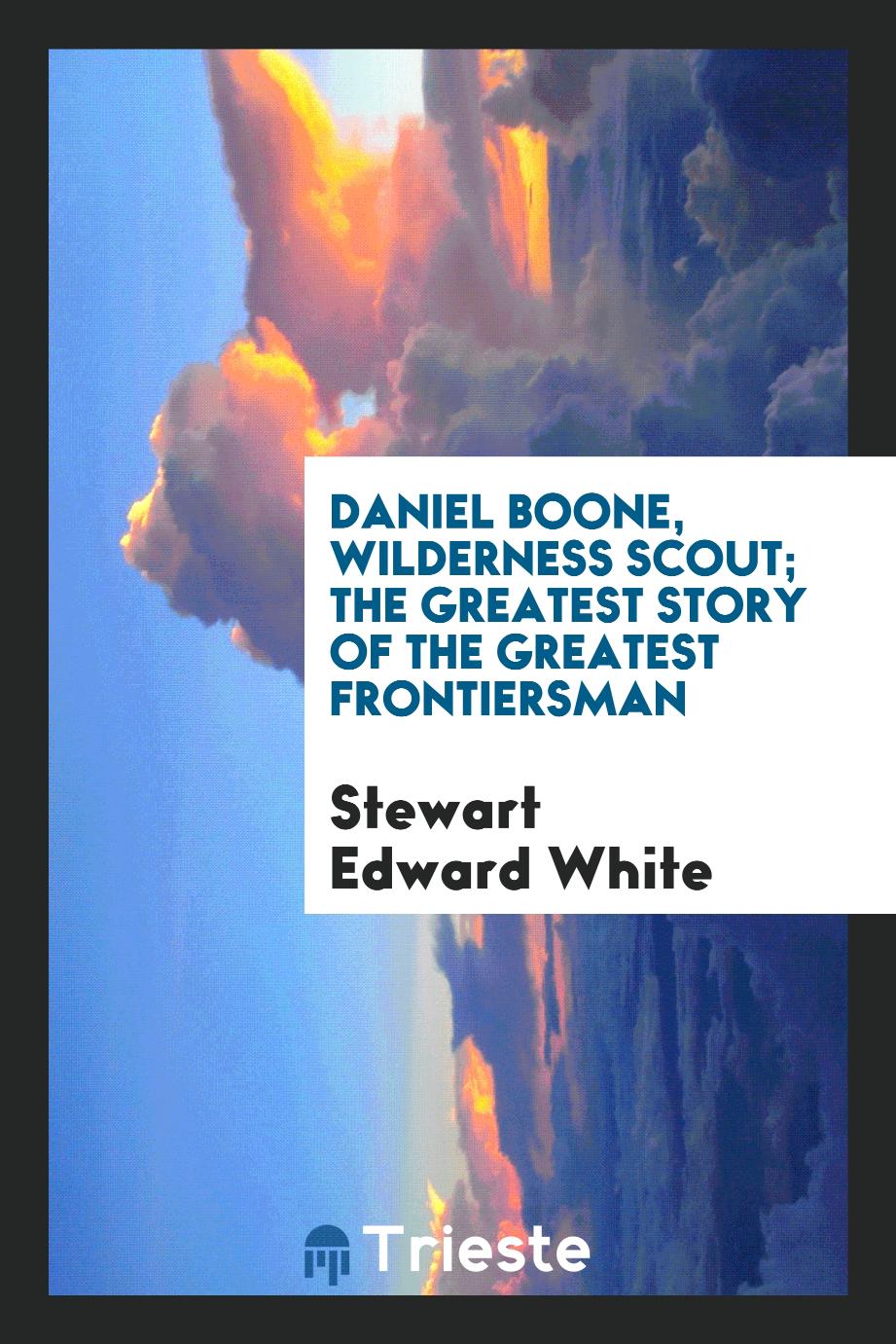 Daniel Boone, Wilderness Scout; The Greatest Story of the Greatest Frontiersman