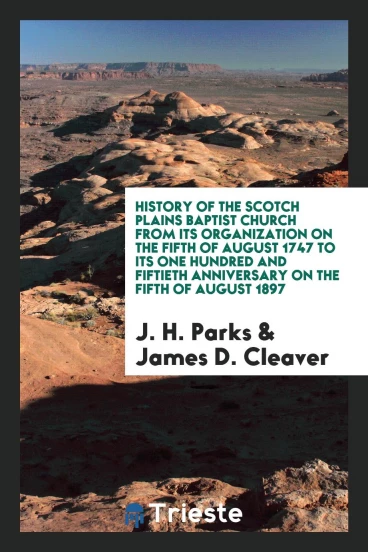 History of the Scotch Plains Baptist Church from its organization on the fifth of August 1747 to its one hundred and fiftieth anniversary on the fifth of August 1897