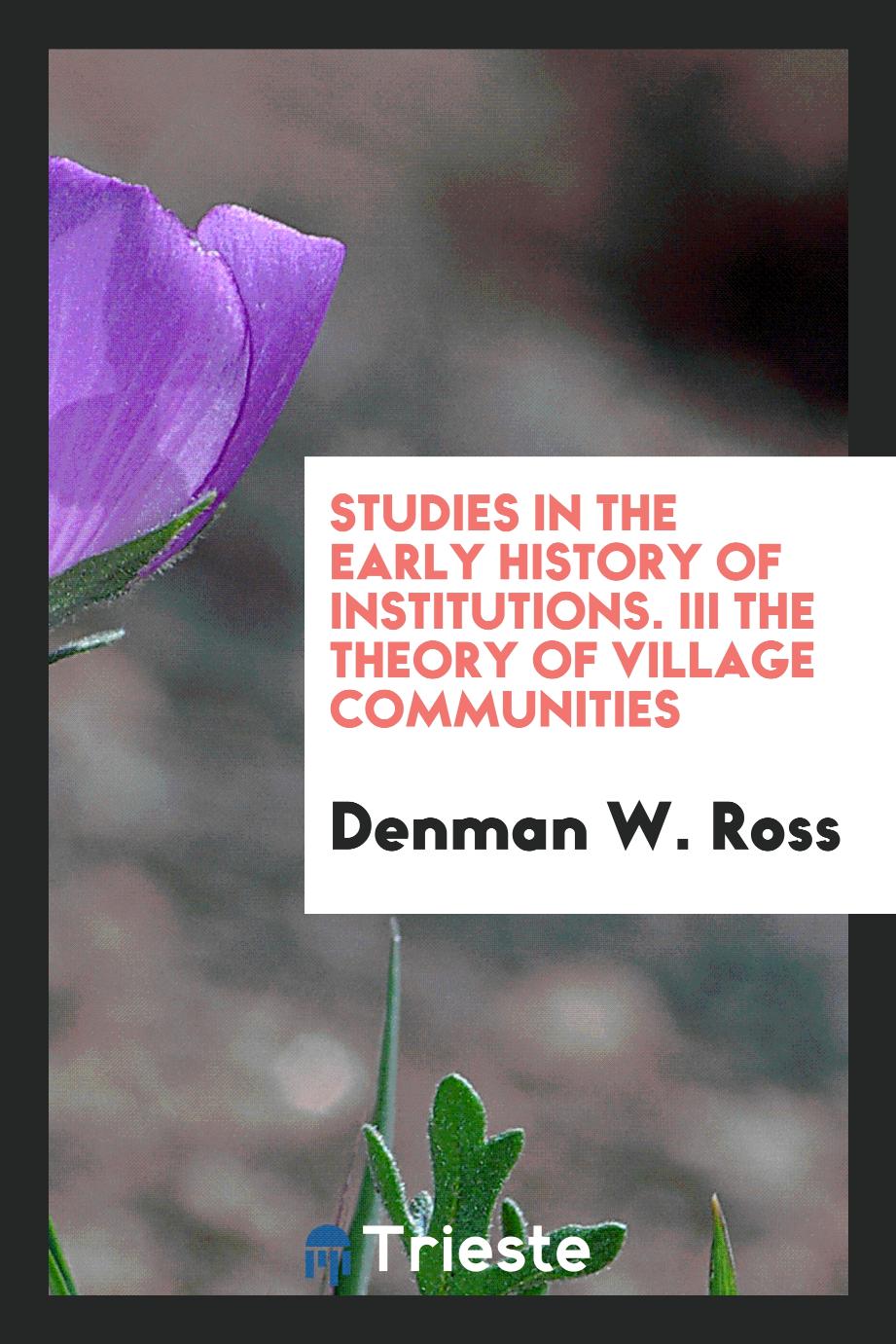 Studies in the Early History of Institutions. III The theory of village communities