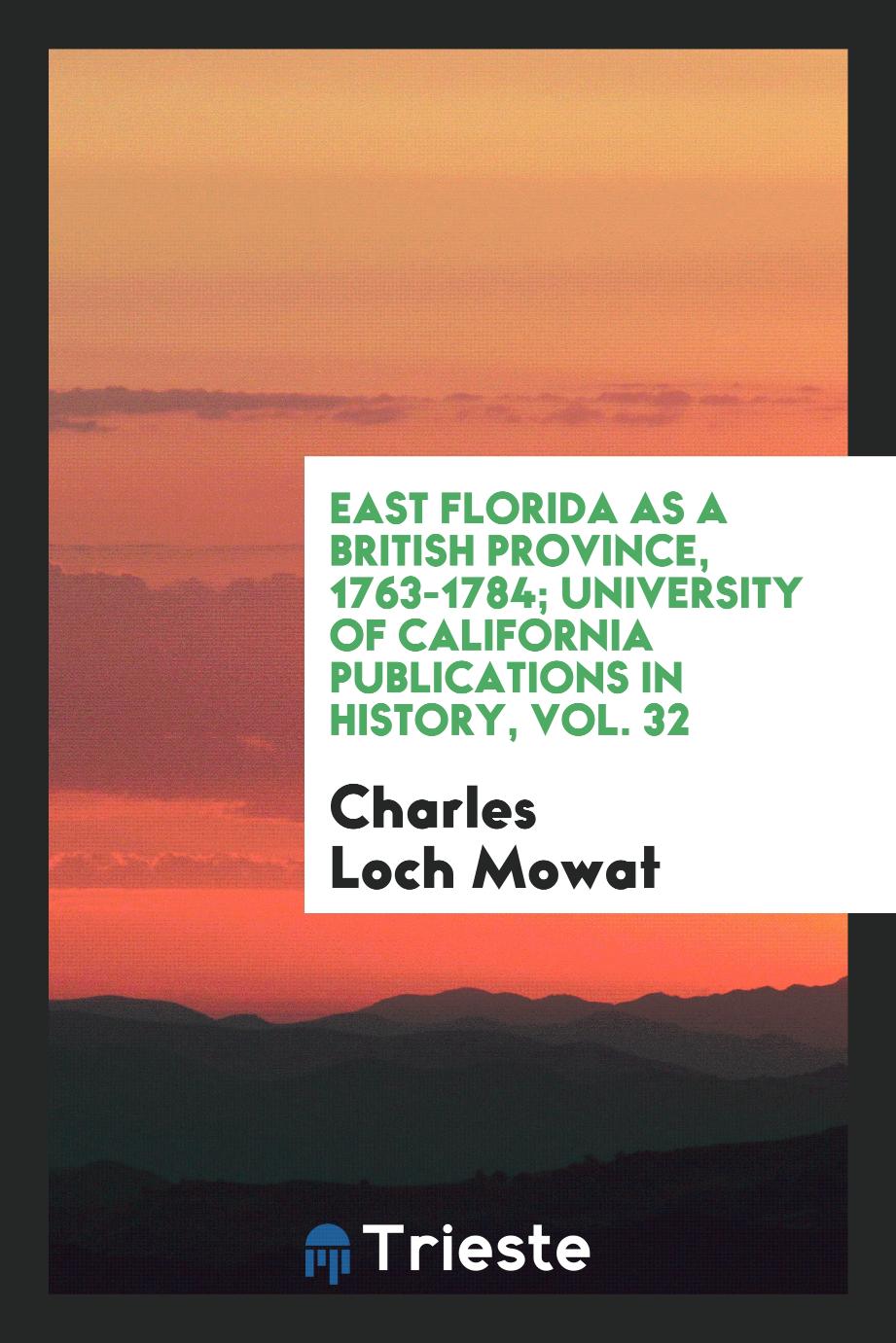 East Florida as a British Province, 1763-1784; University of California Publications in History, Vol. 32