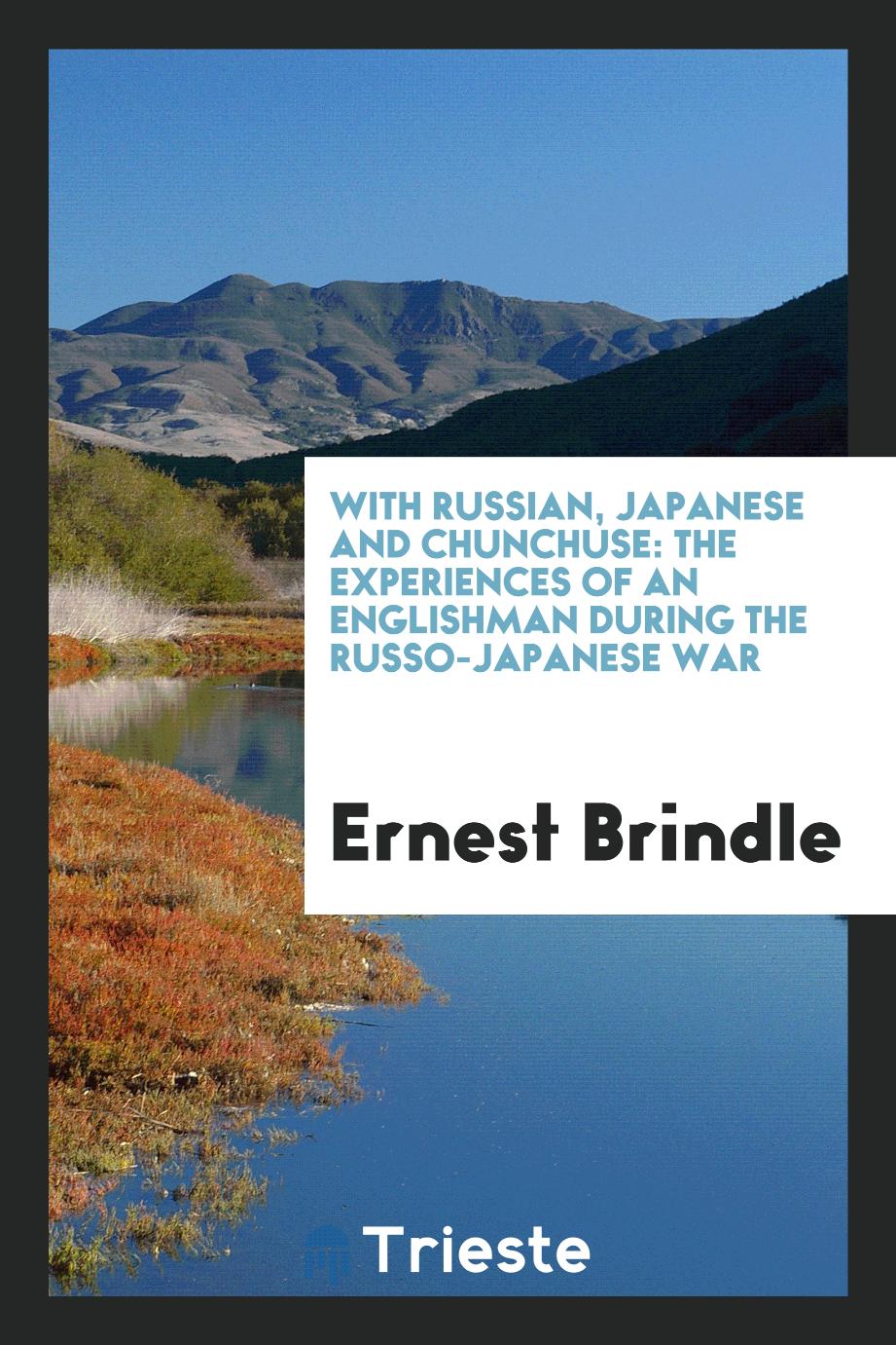 With Russian, Japanese and Chunchuse: the experiences of an Englishman during the Russo-Japanese War