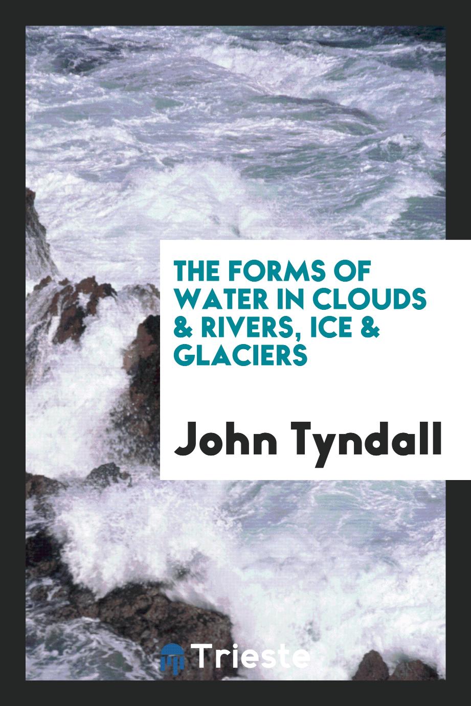 The forms of water in clouds & rivers, ice & glaciers