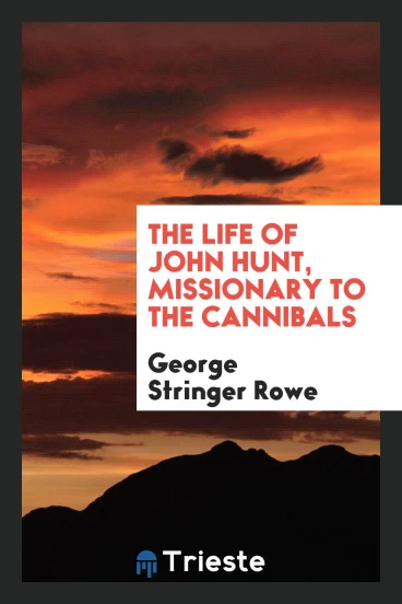 The life of John Hunt, missionary to the cannibals