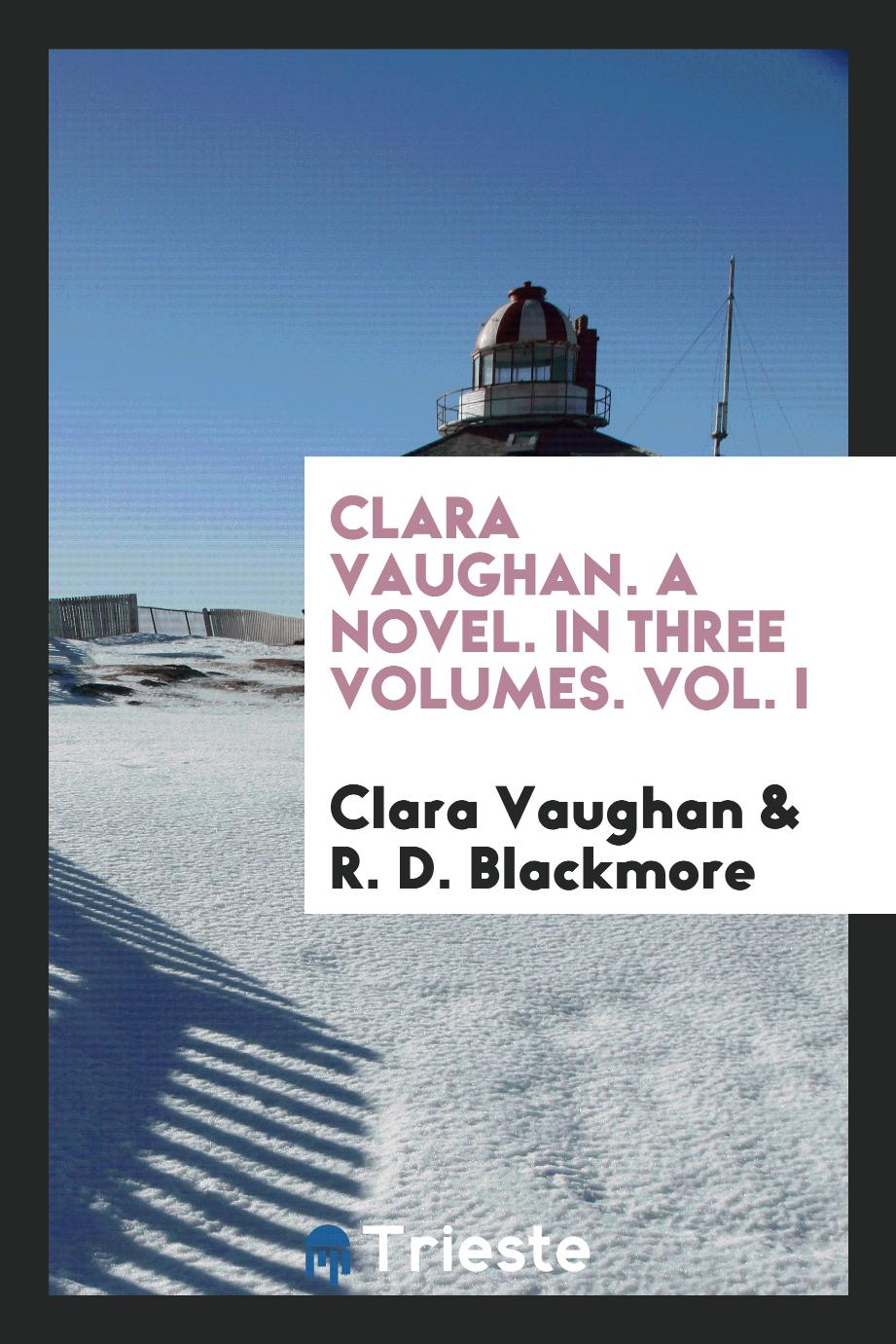 Clara Vaughan. A Novel. In Three Volumes. Vol. I