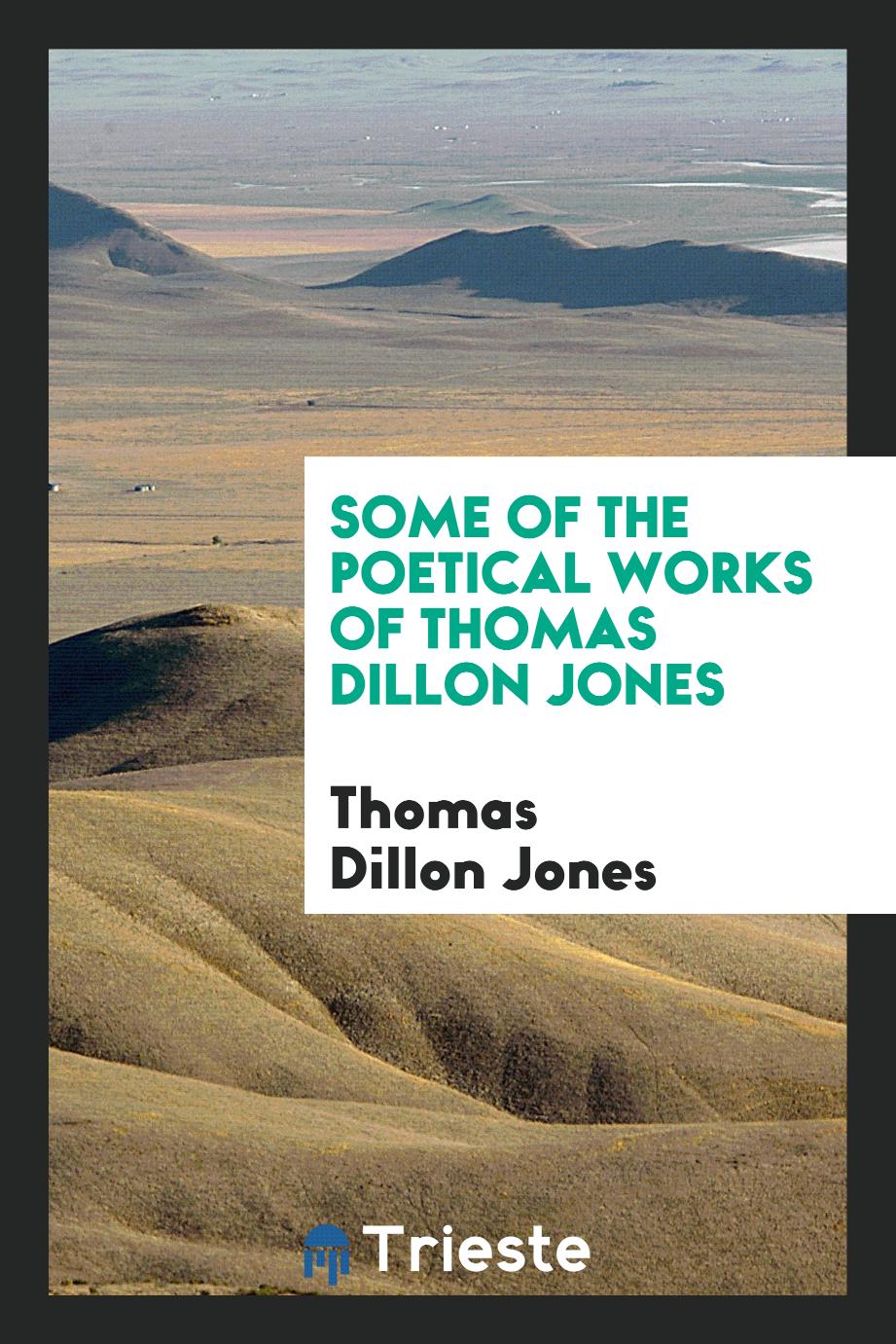 Some of the poetical works of Thomas Dillon Jones