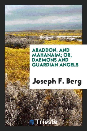Abaddon, and Mahanaim; Or, Daemons and Guardian Angels