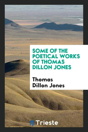 Some of the poetical works of Thomas Dillon Jones