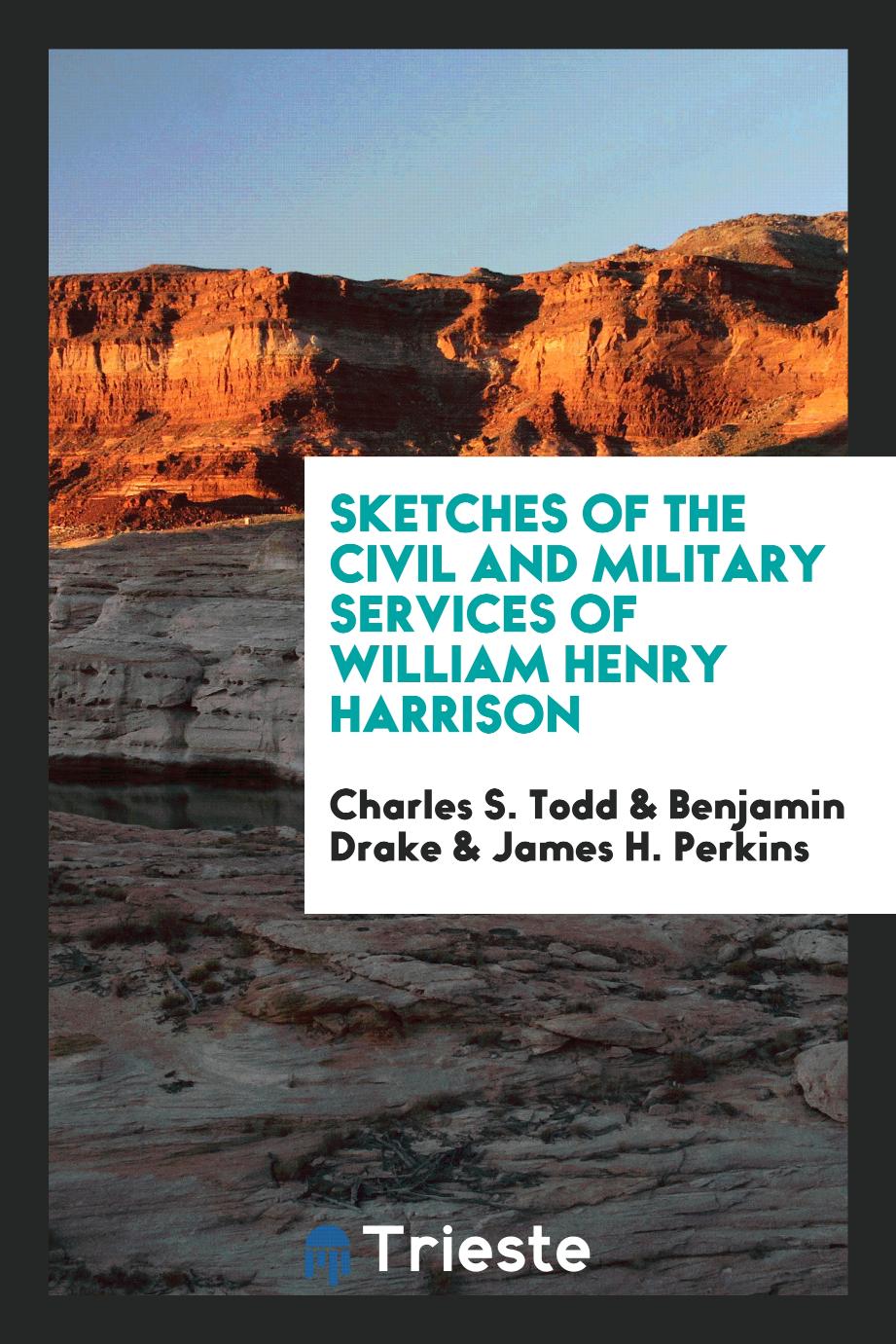 Sketches of the civil and military services of William Henry Harrison