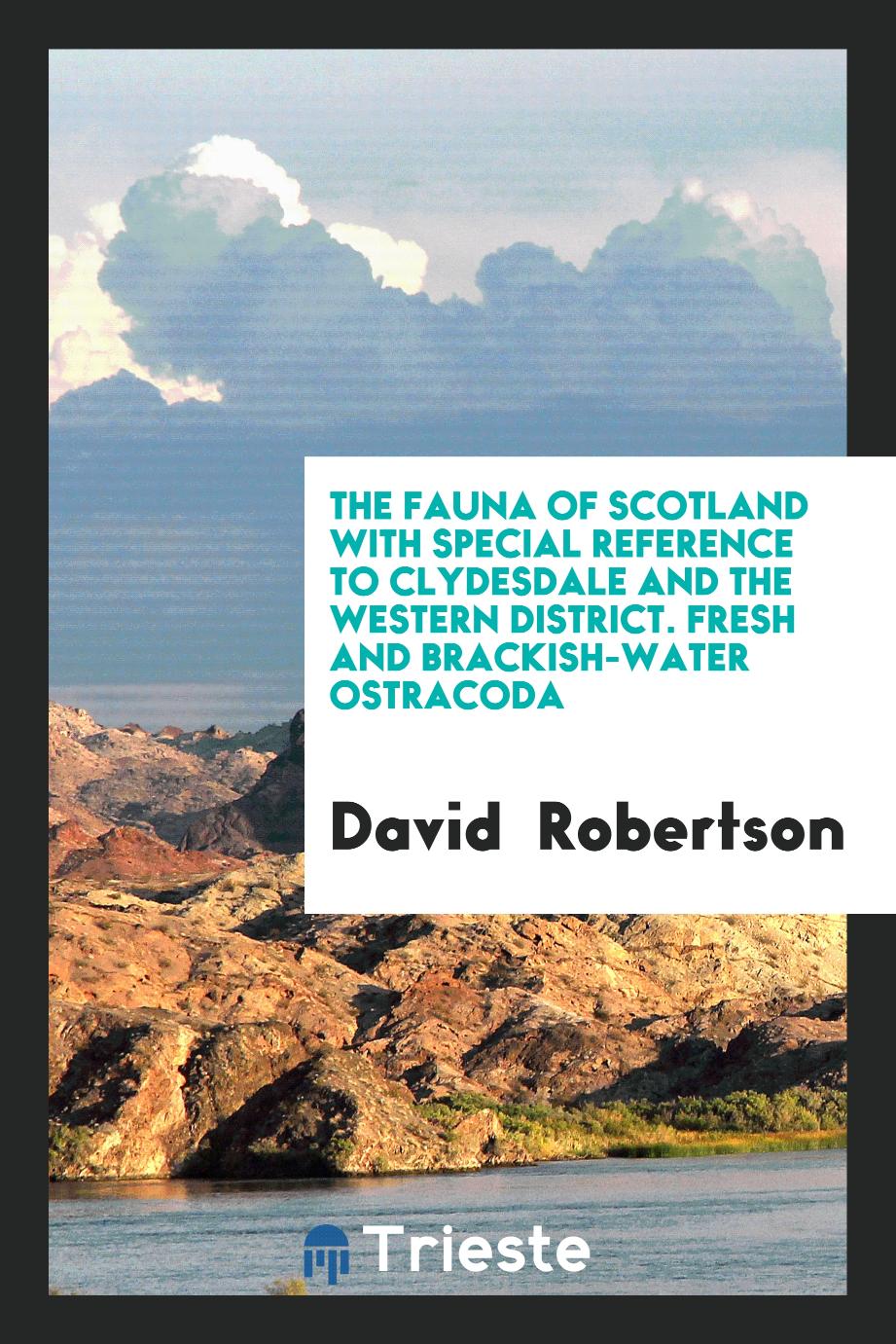 The Fauna of Scotland with special reference to Clydesdale and the Western District. Fresh and brackish-water ostracoda