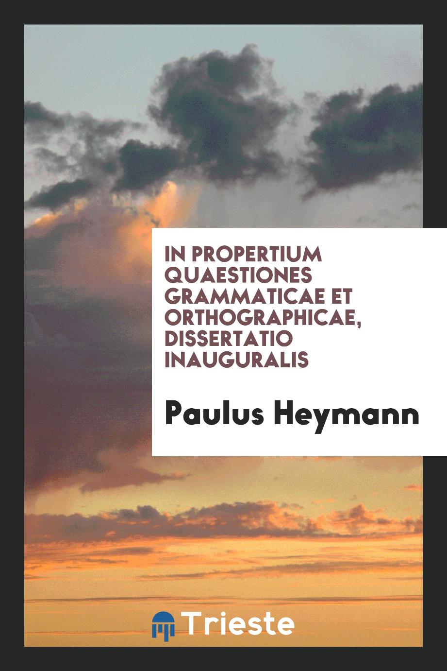 In Propertium quaestiones grammaticae et orthographicae, dissertatio inauguralis