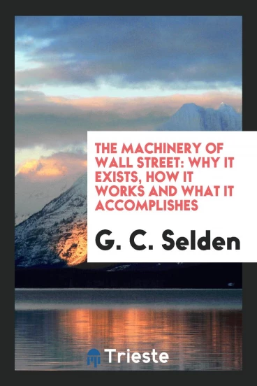 The Machinery of Wall Street: Why it Exists, How it Works and What it Accomplishes