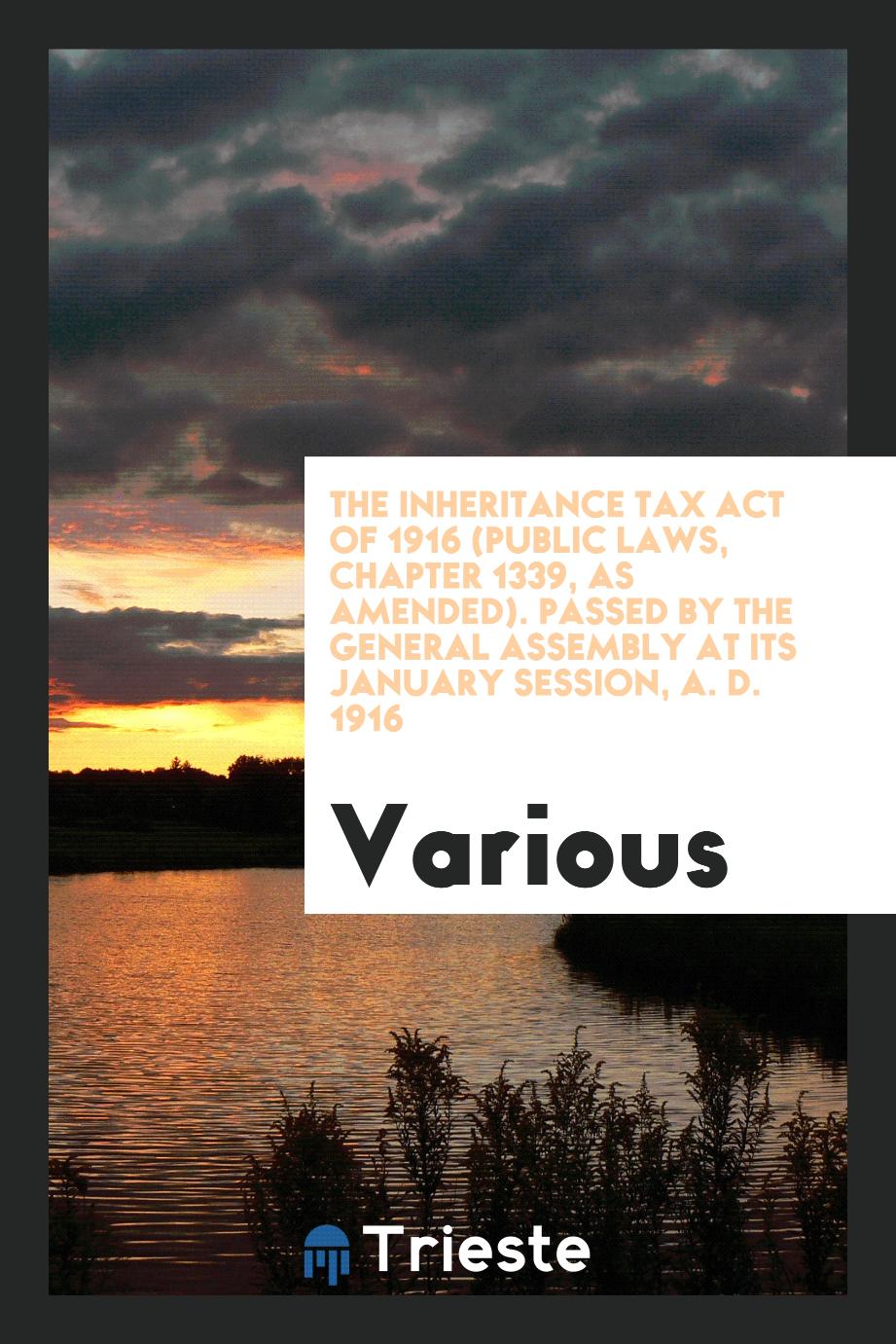 The inheritance tax act of 1916 (Public laws, chapter 1339, as amended). Passed by the general assembly at its January session, A. D. 1916