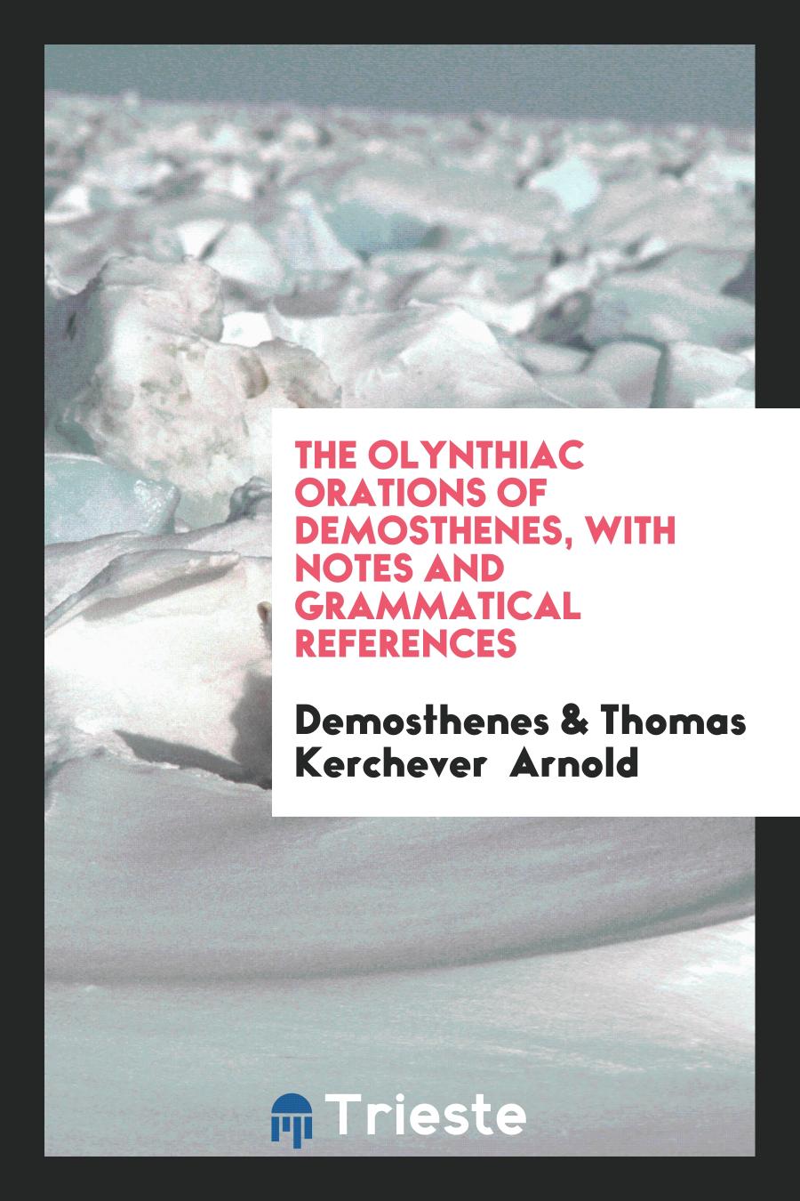 The Olynthiac Orations of Demosthenes, with Notes and Grammatical References