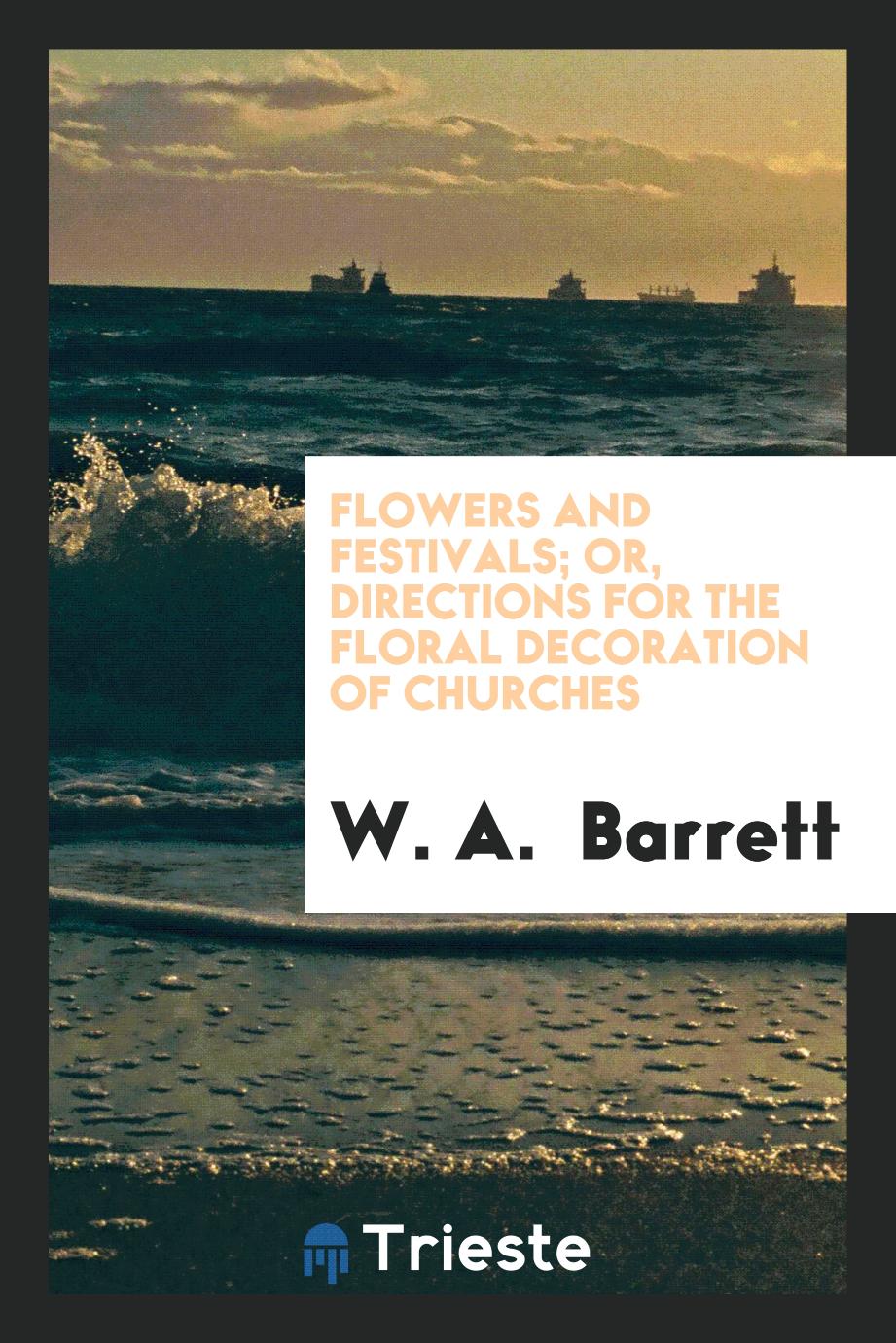 Flowers and Festivals; Or, Directions for the Floral Decoration of Churches