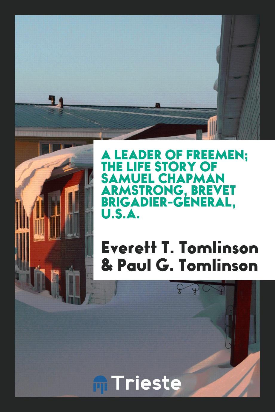 A leader of freemen; the life story of Samuel Chapman Armstrong, brevet brigadier-general, U.S.A.