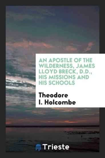 An apostle of the wilderness, James Lloyd Breck, D.D., his missions and his schools