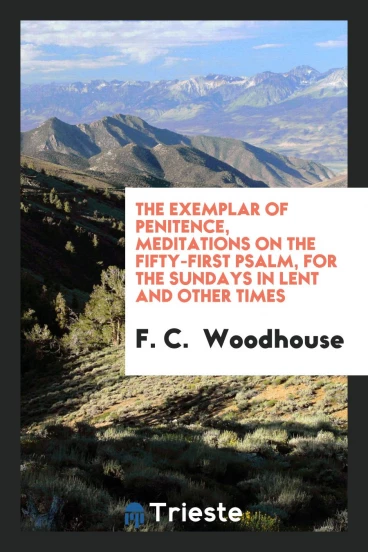 The exemplar of penitence, meditations on the fifty-first Psalm, for the sundays in lent and other times