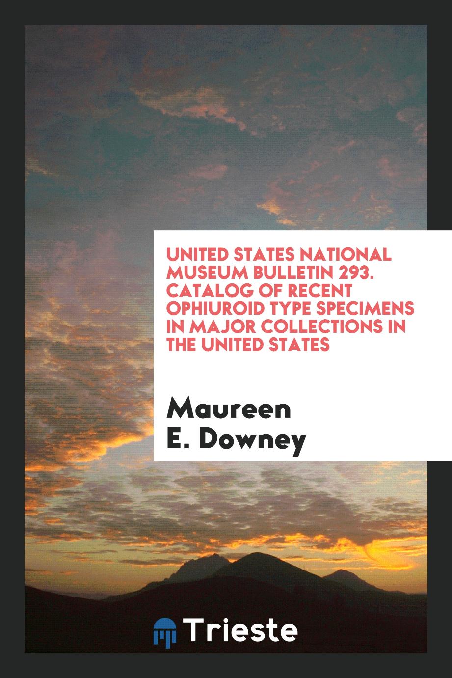 United States National Museum Bulletin 293. Catalog of Recent ophiuroid type specimens in major Collections in the united States