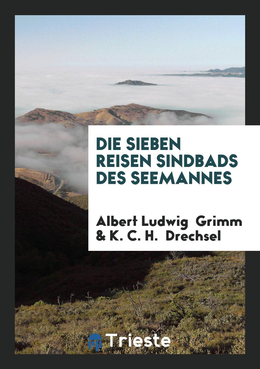 Albert Ludwig  Grimm, K. C. H.  Drechsel - Die Sieben Reisen Sindbads Des Seemannes