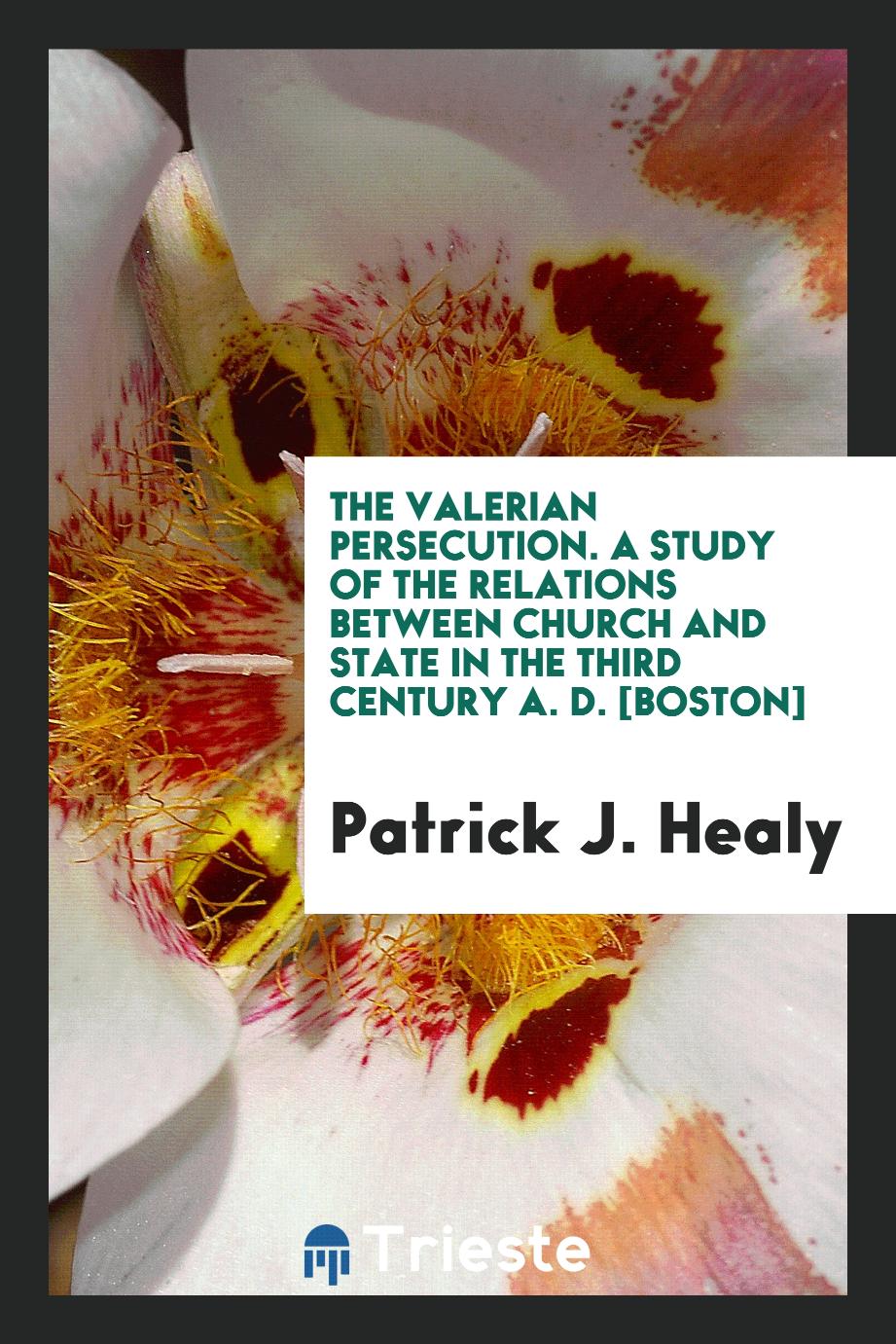 The Valerian Persecution. A Study of the Relations Between Church and State in the Third Century A. D. [Boston]