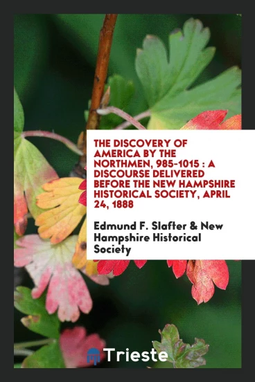 The discovery of America by the Northmen, 985-1015 : a discourse delivered before the New Hampshire Historical Society, April 24, 1888