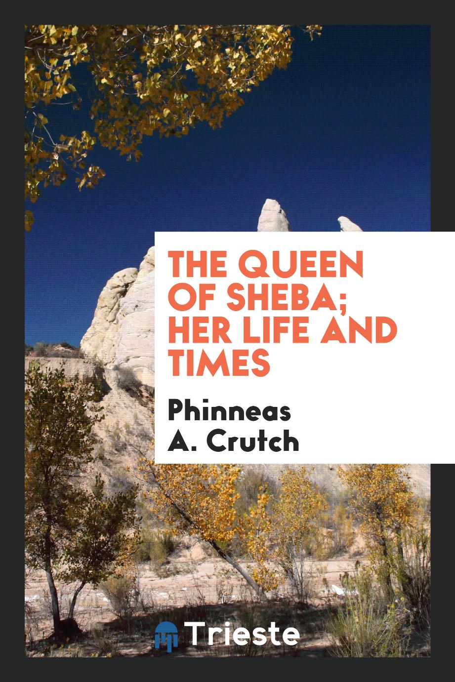 The Queen of Sheba; her life and times