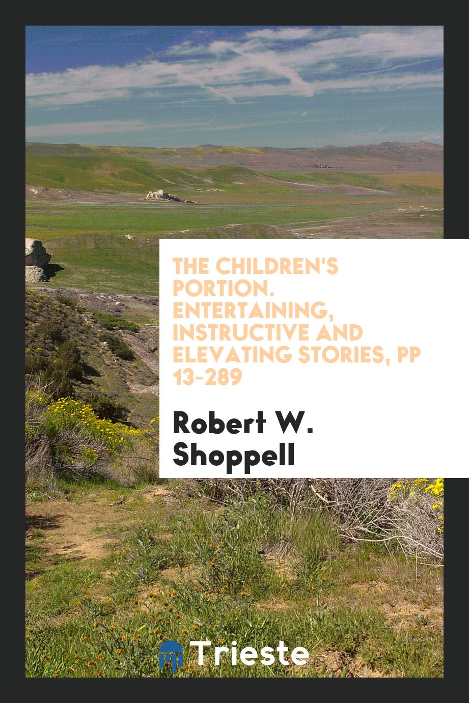 The Children's portion. Entertaining, instructive and elevating stories, pp 13-289