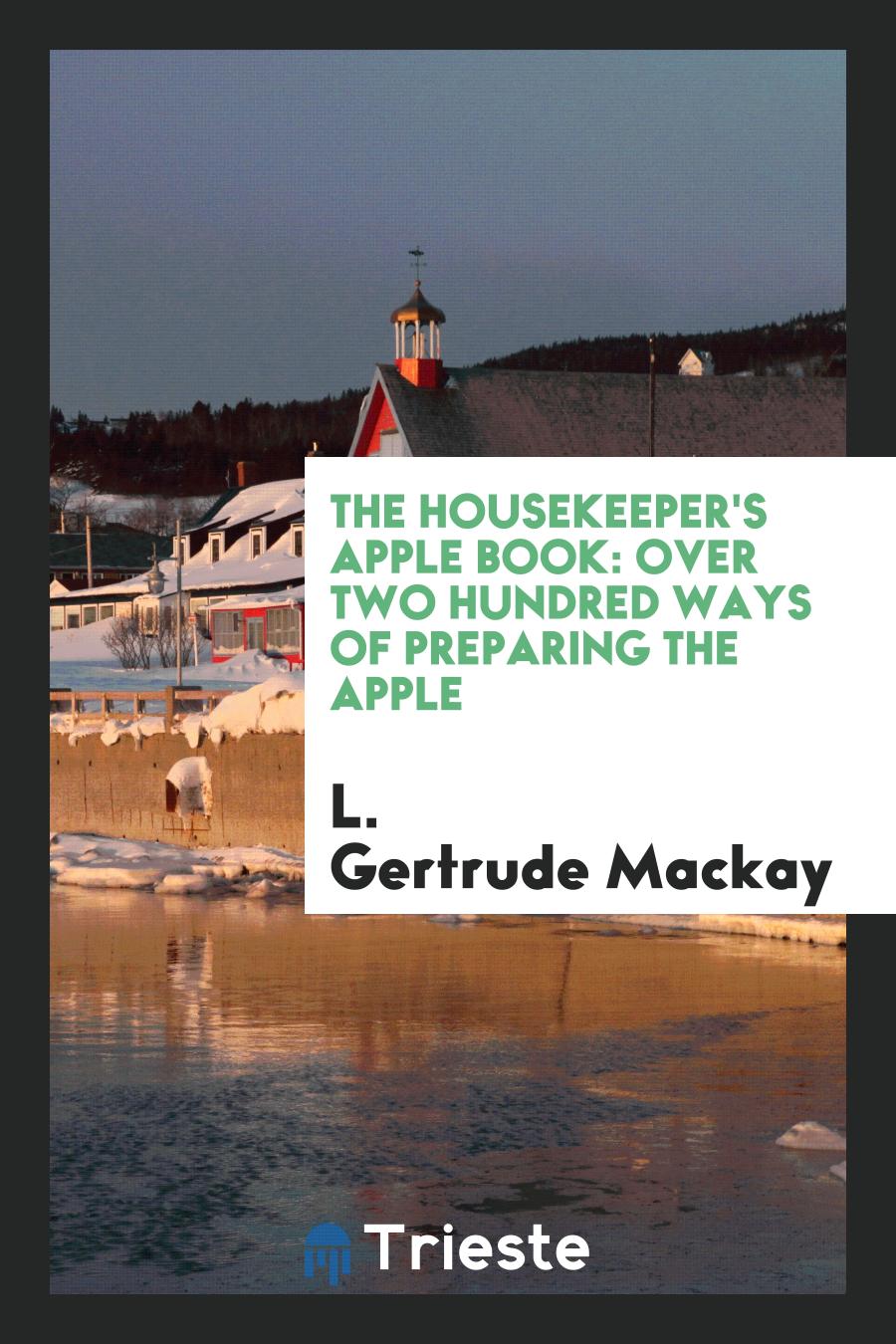 The Housekeeper's Apple Book: Over Two Hundred Ways of Preparing the Apple