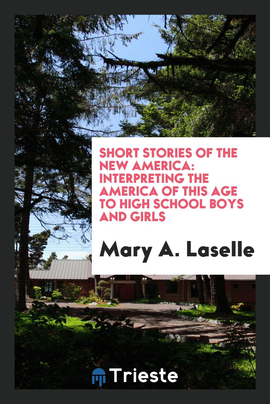 Short stories of the new America: interpreting the America of this age to high school boys and girls