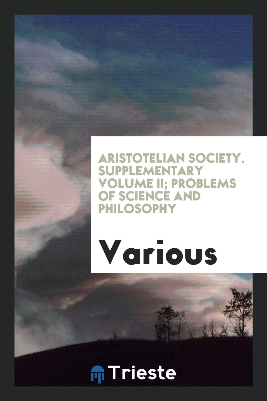 Aristotelian Society. Supplementary volume II; Problems of science and philosophy