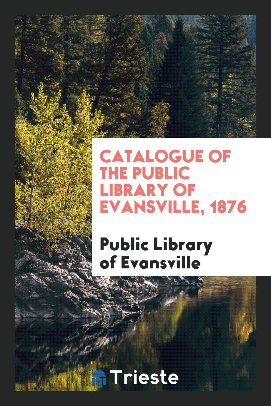Catalogue of the Public Library of Evansville, 1876