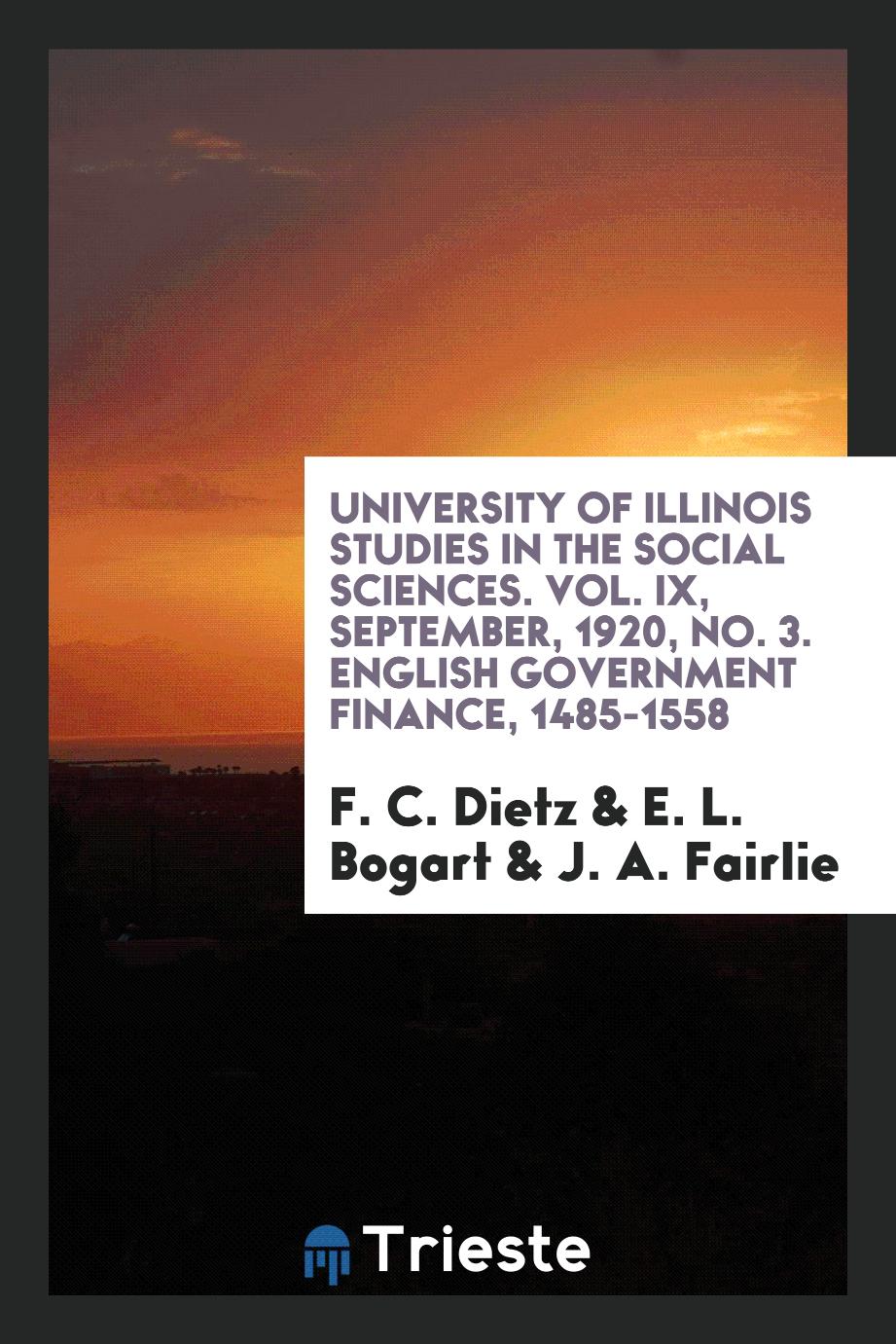 F. C. Dietz, E. L. Bogart, J. A. Fairlie - University of Illinois Studies in the Social Sciences. Vol. IX, September, 1920, No. 3. English Government Finance, 1485-1558