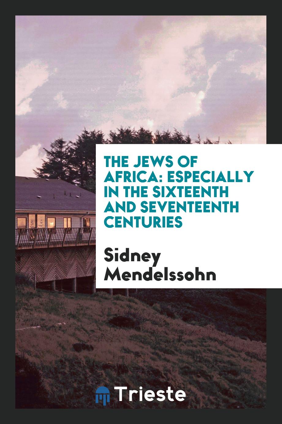 The Jews of Africa: especially in the sixteenth and seventeenth centuries