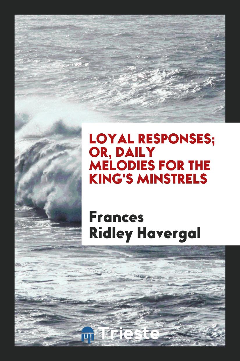 Loyal Responses; or, Daily Melodies for the King's Minstrels