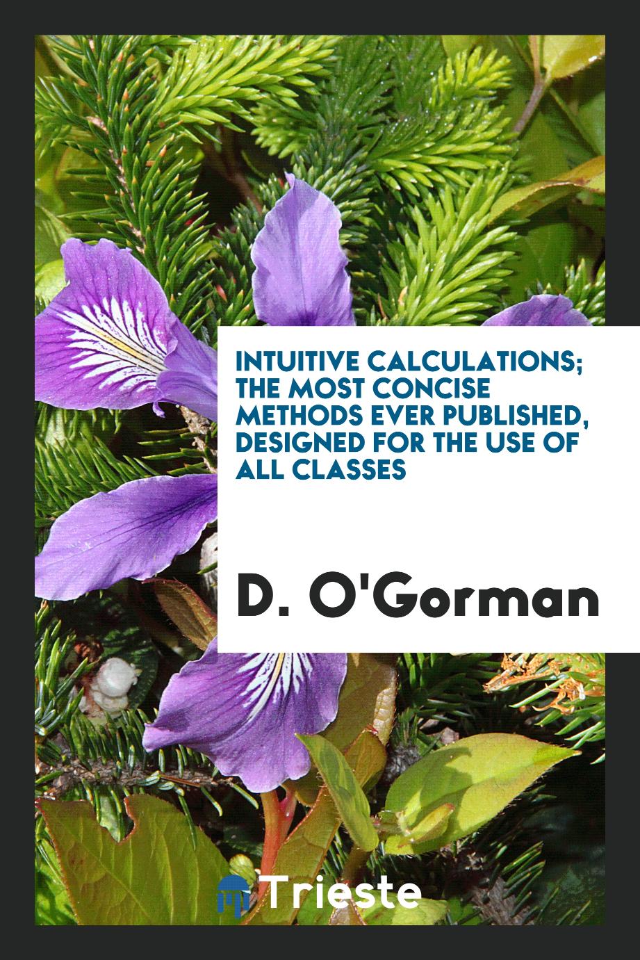 Intuitive Calculations; The Most Concise Methods Ever Published, Designed for the Use of All Classes