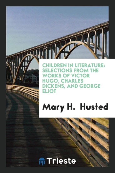 Children in Literature: Selections from the Works of Victor Hugo, Charles Dickens, and George Eliot