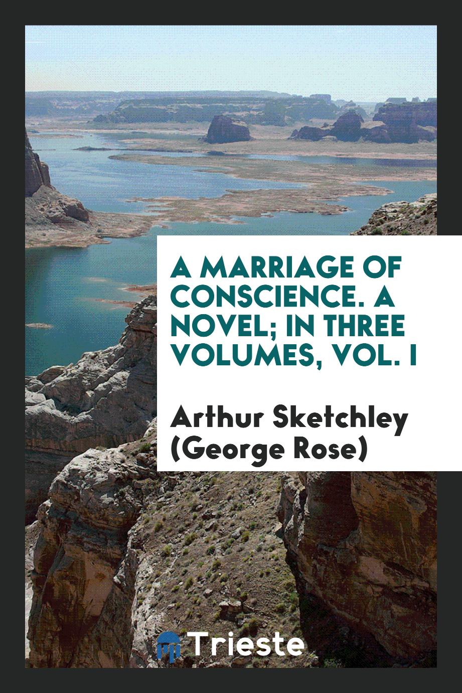 A Marriage of Conscience. A Novel; In Three Volumes, Vol. I