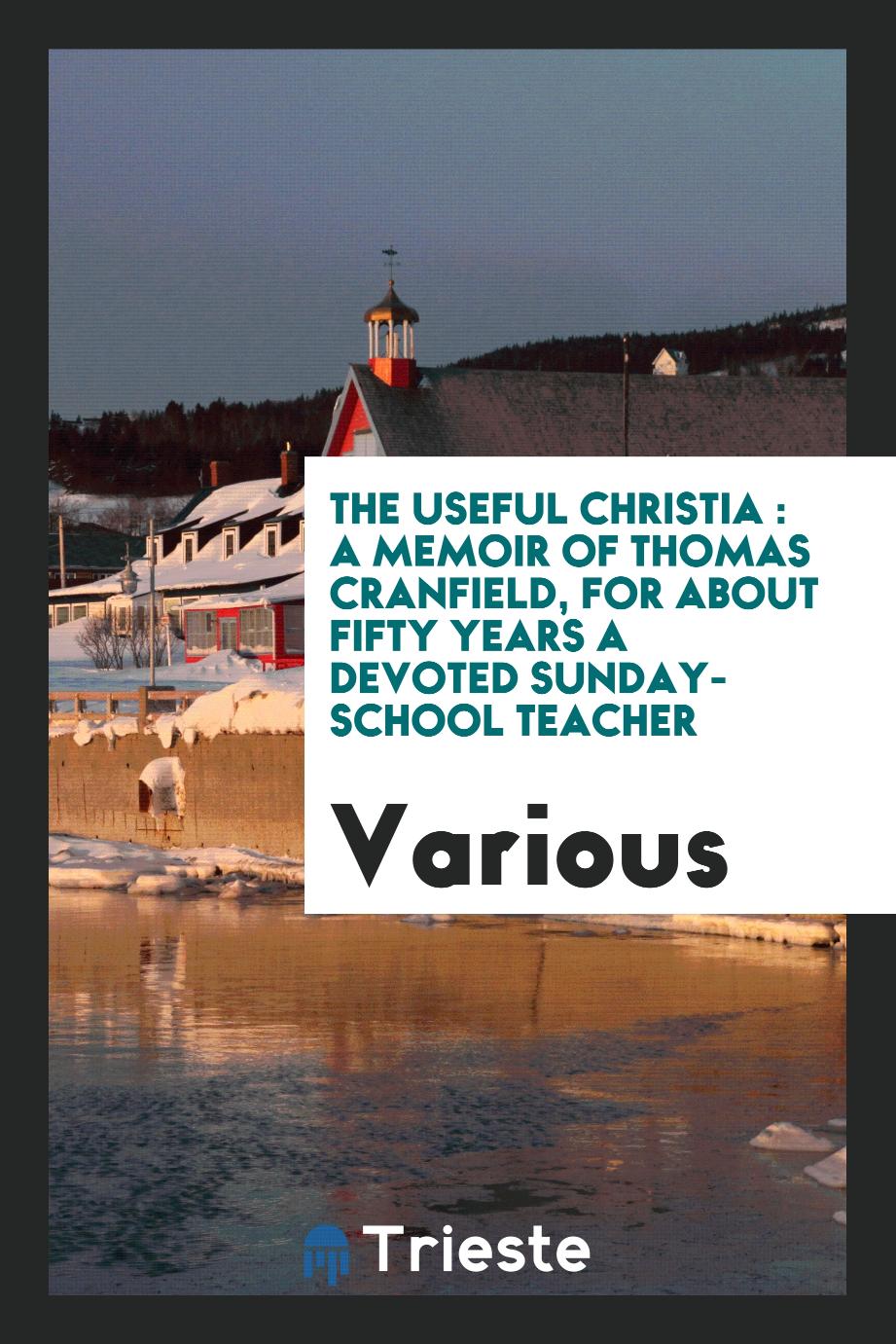 The Useful Christia : a memoir of Thomas Cranfield, for about fifty years a devoted Sunday-school teacher