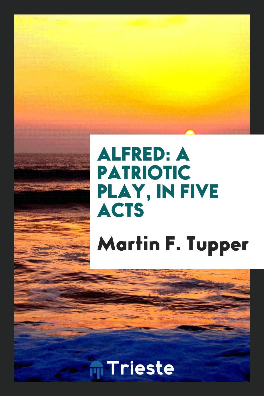 Alfred: A Patriotic Play, in Five Acts