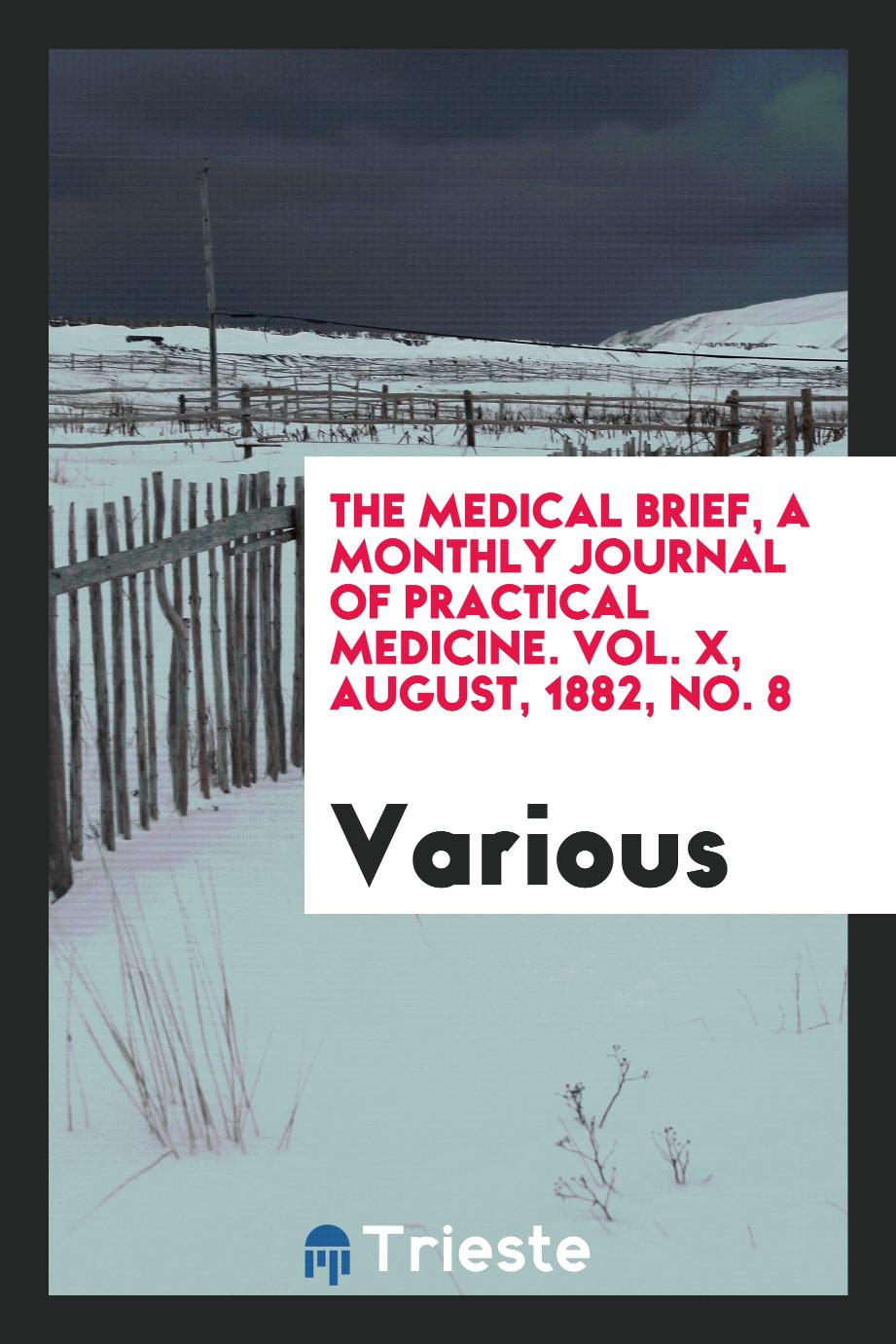 The Medical brief, a monthly journal of practical medicine. Vol. X, August, 1882, No. 8