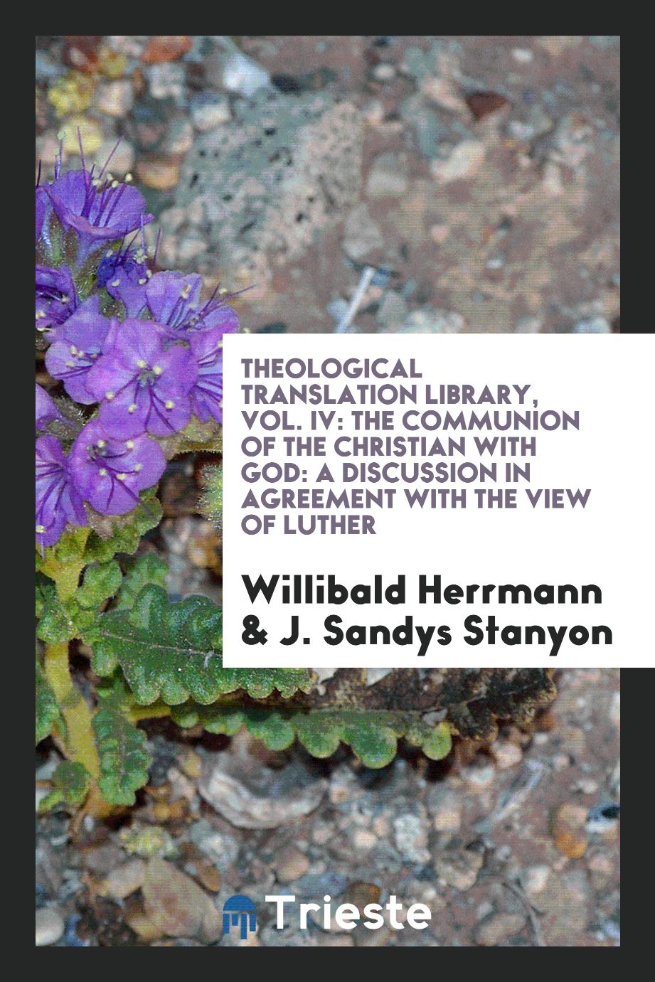 Willibald Herrmann, J. Sandys Stanyon - Theological Translation Library, Vol. IV: The Communion of the Christian with God: A Discussion in Agreement with the View of Luther