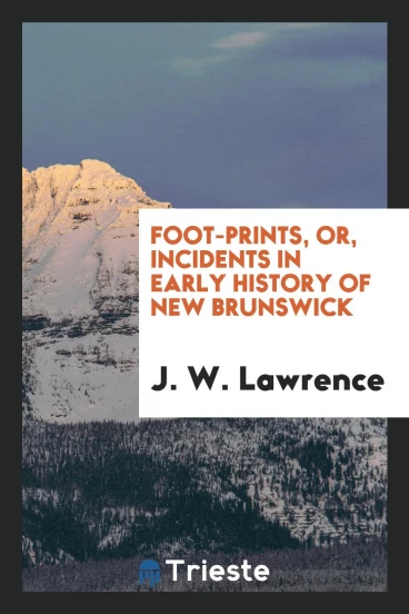 Foot-prints, or, Incidents in early history of New Brunswick