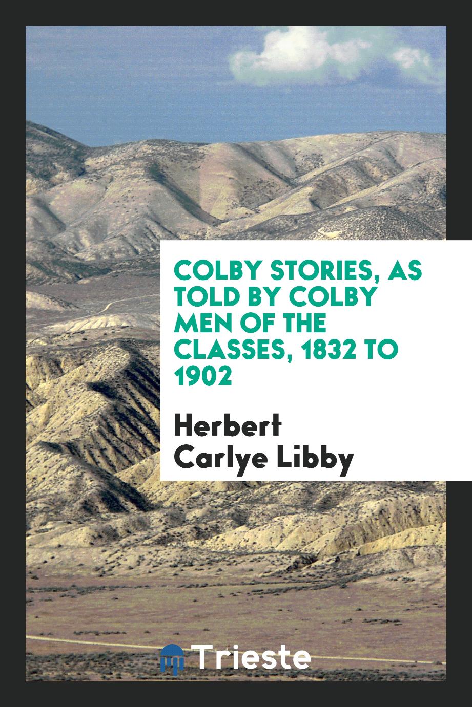 Colby stories, as told by Colby men of the classes, 1832 to 1902