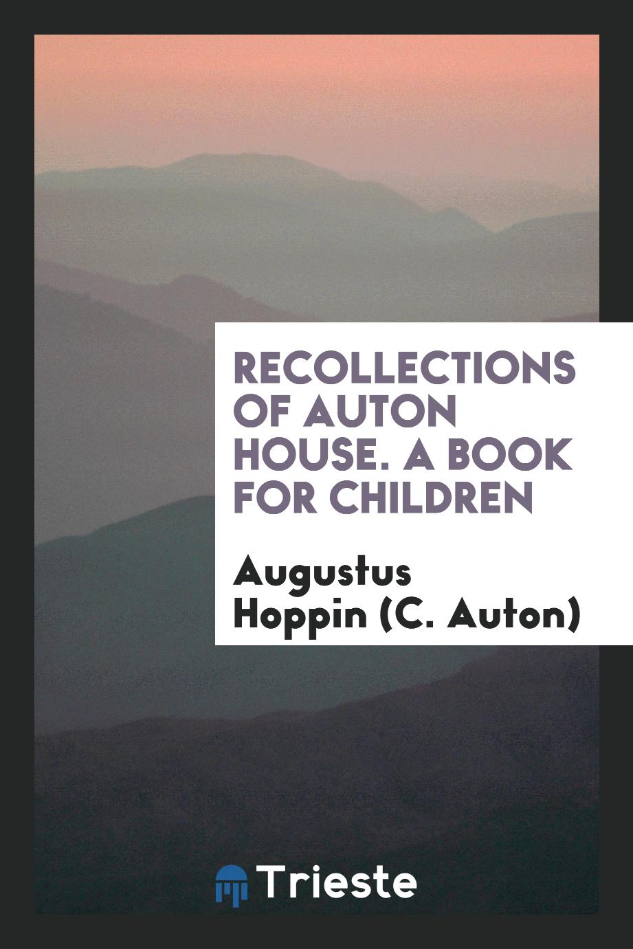 Recollections of Auton House. A Book for Children