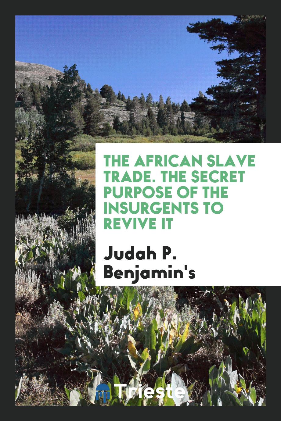 The African Slave Trade. The Secret Purpose of the Insurgents to Revive It