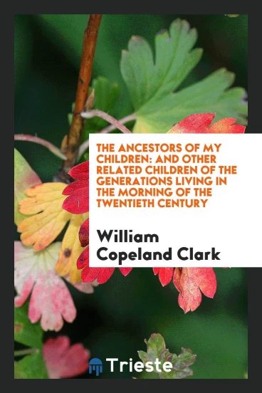 The ancestors of my children: and other related children of the generations living in the morning of the twentieth century
